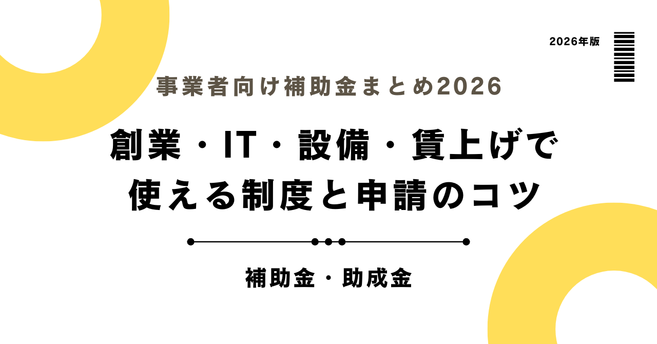 事業者向け補助金まとめ2026｜創業・IT・設備・賃上げで使える制度と申請のコツ